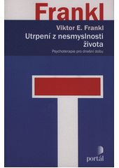 Utrpení z nesmyslnosti života : psychoterapie pro dnešní dobu  Cover Image