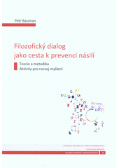 Filozofický dialog jako cesta k prevenci násilí : teorie a metodika, aktivity pro rozvoj myšlení  Cover Image