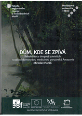 Dům, kde se zpívá : rehabilitace drogově závislých tradiční domorodou medicínou peruánské Amazonie  Cover Image