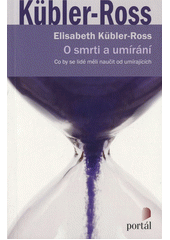 O smrti a umírání : co by se lidé měli naučit od umírajících /  Elisabeth Kübler-Ross ; z anglického originálu přeložil Jiří Královec Cover Image