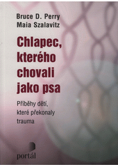 Chlapec, kterého chovali jako psa : příběhy dětí, které překonaly trauma  Cover Image