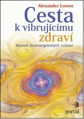 Cesta k vibrujícímu zdraví : manuál bioenergetických cvičení  Cover Image