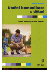 Umění komunikace s dětmi : láska a selský rozum nestačí  Cover Image