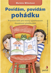 Povídám, povídám pohádku : pracovní sešit pro rozvoj vyjadřovacích dovedností předškoláků  Cover Image