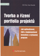 Tvorba a řízení portfolia projektů : jak optimalizovat, řídit a implementovat investiční a výzkumný program  Cover Image