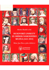 Husovské unikáty ze sbírek Národního muzea (1415-2015) : Mistr Jan Hus a jeho dědictví : katalog výstavy  Cover Image