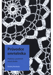 Průvodce smrtelníka : prakticky o posledních věcech člověka  Cover Image