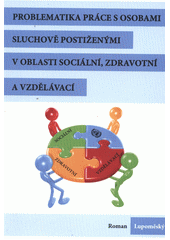 Problematika práce s osobami sluchově postiženými v oblasti sociální, zdravotní a vzdělávací  Cover Image