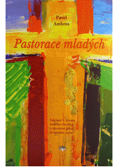 Pastorace mladých  : iniciace k životu nového člověka a utváření jeho životního stylu  Cover Image