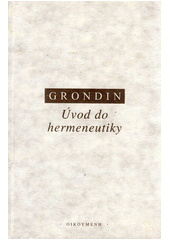 Úvod do hermeneutiky /  Jean Grondin ; [přeloženo z němčiny] Cover Image