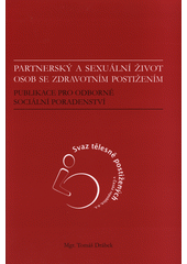 Partnerský a sexuální život osob se zdravotním postižením : publikace pro odborné sociální poradenství  Cover Image