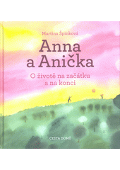 Anna a Anička : o životě na začátku a na konci  Cover Image