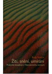 Žití, snění, umírání : praktická moudrost z Tibetské knihy mrtvých  Cover Image