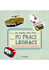 Po práci legraci : lexikon lidové tvořivosti z dob socialismu  Cover Image