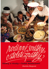 Rodinné svátky o století zpátky, aneb, Oslavy a rituály v české domácnosti  Cover Image