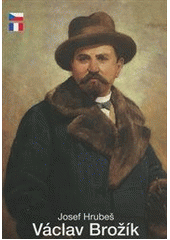 Václav Brožík : [1851 Třemošná - 1901 Paříž]  Cover Image