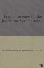 "Es gibt nur eines für das Judentum: Vernichtung" : das Judenbild in deutschen Soldatenbriefen 1939-1944  Cover Image