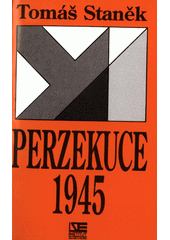 Perzekuce 1945 : perzekuce tzv. státně nespolehlivého obyvatelstva v českých zemích (mimo tábory a věznice) v květnu - srpnu 1945  Cover Image