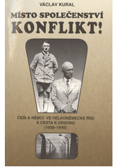 Místo společenství - konflikt! : Češi a Němci ve Velkoněmecké říši a cesta k odsunu (1938-1945)  Cover Image