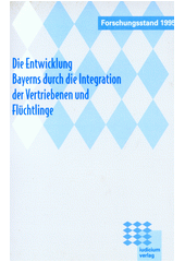 Die Entwicklung Bayerns durch die Integration der Vertriebenen und Flüchtlinge : Forschungsstand 1995  Cover Image