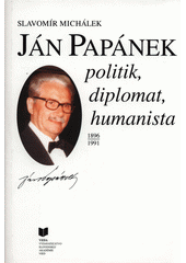 Ján Papánek - politik, diplomat, humanista : 1896-1991  Cover Image