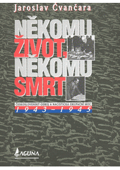 Někomu život, někomu smrt : 1943-1945 : československý odboj a nacistická okupační moc 1943-1945  Cover Image