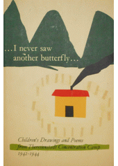 I Never Saw Another Butterfly- : Children's Drawings and Poems from Terezín Concentration Camp 1942-1944 : [Sborník]  Cover Image