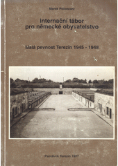 Internační tábor pro německé obyvatelstvo : malá pevnost Terezín 1945-1948  Cover Image