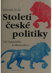 Století české politiky : počátky moderní české politiky od Palackého a Havlíčka až po realisty Kaizla, Kramáře a Masaryka  Cover Image