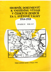 Sborník dokumentů k vnitřnímu vývoji v českých zemích za 1. světové války 1914-1918. Svazek IV., Rok 1917  Cover Image