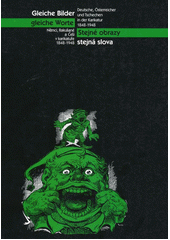 Gleiche Bilder, gleiche Worte : Deutsche, Österreicher und Tschechen in der Karikatur (1848-1948) : Ausstellungskatalog = Stejné obrazy, stejná slova : Němci, Rakušané a Češi v karikatuře (1848-1948)  Cover Image