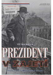 Prezident v zajetí : (život, činy a kříž Emila Háchy)  Cover Image