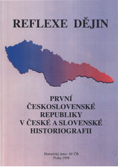 Reflexe dějin první Československé republiky v české a slovenské historiografii : sborník referátů přednesených na kolokviu pořádaném Historickým ústavem AV ČR v Praze 18. listopadu 1997 Cover Image