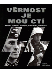 Věrnost je mou ctí : osobní výpovědi bývalých příslušníků jednotek SS  Cover Image