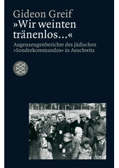 "Wir weinten tränenlos..." : Augenzeugenberichte des jüdischen "Sonderkommandos" in Auschwitz  Cover Image