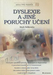 Dyslexie a jiné poruchy učení : co to jsou specifické poruchy učení a jak se diagnostikují, o poruchách koordinace a o nemotornosti, sociální a emocionální vývoj dítěte, jak mohou svým dětem pomoci rodiče a jak to bývá v dospělosti  Cover Image