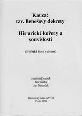 Kauza: tzv. Benešovy dekrety : historické kořeny a souvislosti : (tři české hlasy v diskusi)  Cover Image