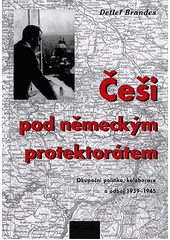 Češi pod německým protektorátem : okupační politika, kolaborace a odboj 1939-1945  Cover Image