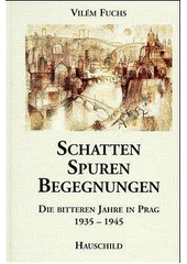 Schatten - Spuren - Begegnungen : die bitteren Jahre in Prag 1935-1945  Cover Image