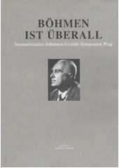 Böhmen ist überall : internationales Johannes-Urzidil-Symposion, Prag [8.-10.3.1995] : Sammelband der Vorträge, Primärbibliographie und Register Cover Image