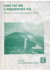 Vznik ČSR 1918 a Podkarpatská Rus : (sborník z mezinárodní konference v Praze)  Cover Image
