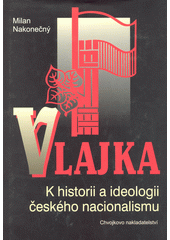 Vlajka : k historii a ideologii českého nacionalismu  Cover Image