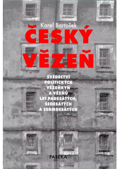 Český vězeň : svědectví politických vězeňkyň a vězňů let padesátých, šedesátých a sedmdesátých  Cover Image