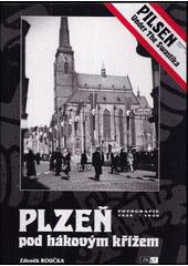 Plzeň pod hákovým křížem : fotografie 1939-1945 = Pilsen under the svastika : photography 1939-1945  Cover Image