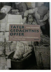 Täter, Gedächtnis, Opfer : das "Jüdische Zentralmuseum" in Prag 1942-1945  Cover Image