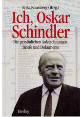 Ich, Oskar Schindler : die persönlichen Aufzeichnungen, Briefe und Dokumente : mit 35 Fotos und zahlreichen faksimilierten Dokumenten  Cover Image