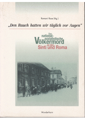 "Den Rauch hatten wir täglich vor Augen" : der nationalsozialistische Völkermord an den Sinti und Roma ; [Katalog zur ständigen Ausstellung im Dokumentations- und Kulturzentrum Deutscher Sinti und Roma, Heidelberg]  Cover Image