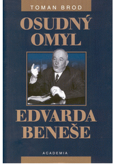 Osudný omyl Edvarda Beneše 1939-1948 : československá cesta do sovětského područí  Cover Image