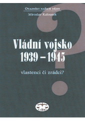 Vládní vojsko 1939-1945 : vlastenci či zrádci?  Cover Image