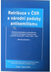 Retribuce v ČSR a národní podoby antisemitismu : židovská problematika a antisemitismus ve spisech mimořádných lidových soudů a trestních komisí ONV v letech 1945-1948 : (sborník příspěvků)  Cover Image